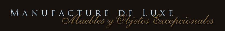 MANUFACTURE DE LUXE. MUEBLES DE LUJO EXCEPCIONALES. ARTE, LUJO Y DISENO